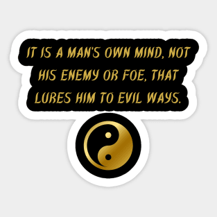 It Is A Man's Own Mind, Not His Enemy Or Foe, That Lures Him to Evil Ways. Sticker